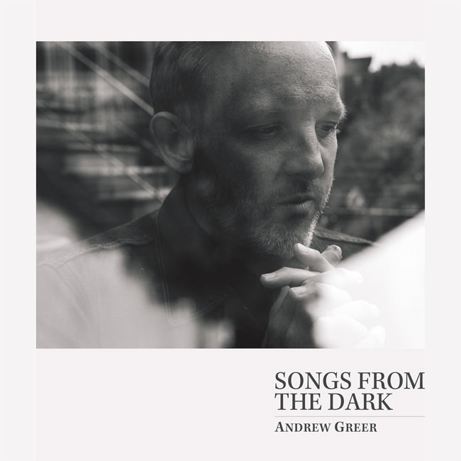 'Songs from the Dark' Brings Andrew Greer Home to Singer/Songwriter Roots