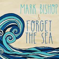 Mark Bishop and Forget The Sea, Mark Bishop and Forget The Sea