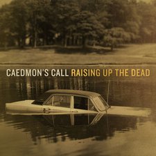 Caedmon's Call, Raising Up The Dead