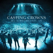 Casting Crowns, Until the Whole World Hears LIVE