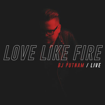 bj putnam love like fire live