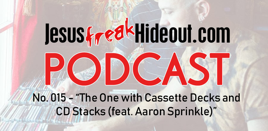 Jesusfreakhideout.com Podcast: The One with Cassette Decks and CD Stacks