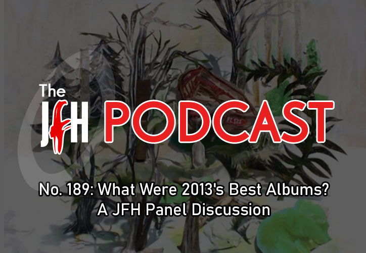 Jesusfreakhideout.com Podcast: Episode 189 - What Were 2013's Best Albums? A JFH Panel Discussion