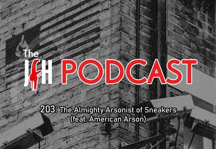 Jesusfreakhideout.com Podcast: Episode 203 - The Almighty Arsonist of Sneakers (feat. American Arson)