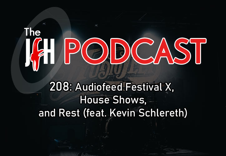 Jesusfreakhideout.com Podcast: Episode 208 - Audiofeed Festival X, House Shows, and Rest (feat. Kevin Schlereth)