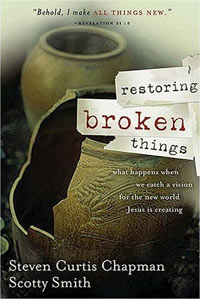 Restoring Broken Things: What Happens When We Catch a Vision of the New World Jesus Is Creating