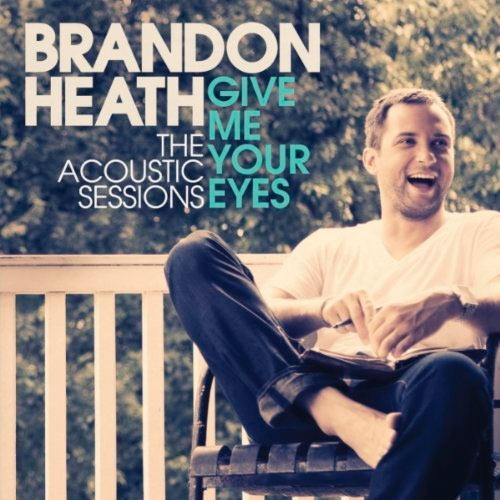 Jesusfreakhideout.com: Brandon Heath, "Give Me Your Eyes (The Acoustic