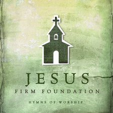 Various Artists, Jesus, Firm Foundation: Hymns of Worship