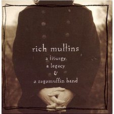 Rich Mullins, A Liturgy, A Legacy & A Ragamuffin Band