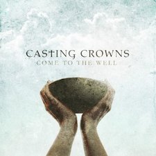 Casting Crowns, Come To The Well