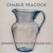 Charlie Peacock, Drinking from the Wordless Well - EP