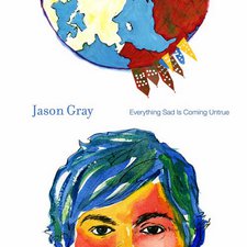 JASON GRAY, Everything Sad Is Coming Untrue