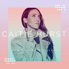 Caitie Hurst, How Could I Be Silent - EP