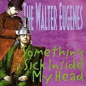 The Walter Eugenes, Something Sick Inside My Head
