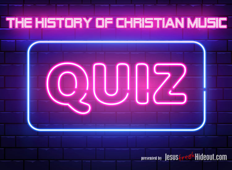 Jesusfreakhideout.com presents: The History of Christian Music Quiz