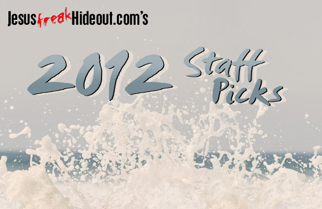 JesusfreakHideout.com 2012 Staff Picks