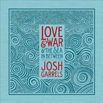 Josh Garrels, Love & War & the Sea In Between