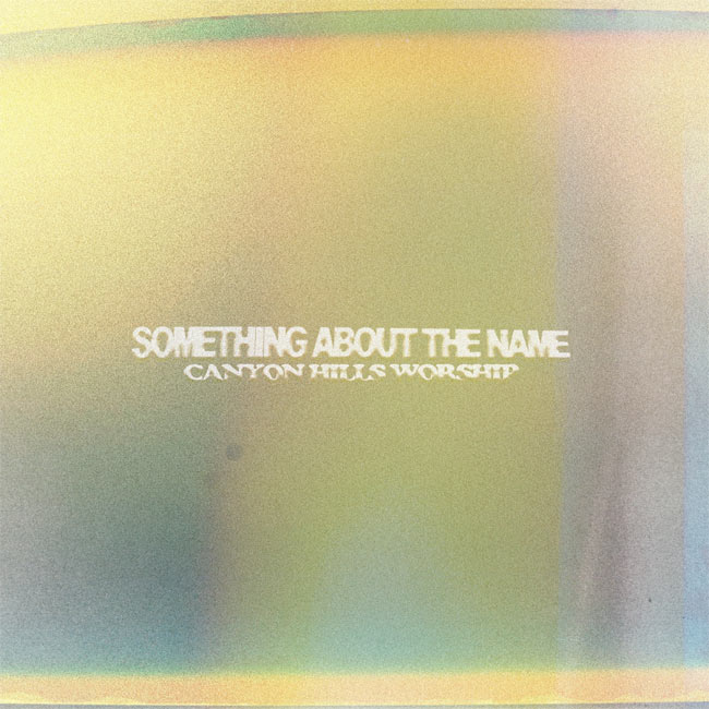 Canyon Hills Worship Releases New Song, 'Something About The Name'
