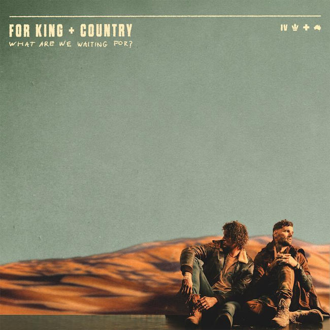for KING and COUNTRY Announce New Album 'What Are We Waiting For' for March 11, 2022