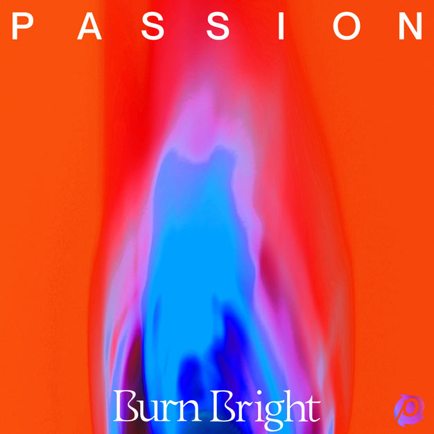 Passion Releases 'Burn Bright' Featuring Live Music from Passion 2022