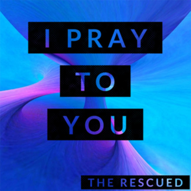 The Rescued Releases 'I Pray to You' To Radio