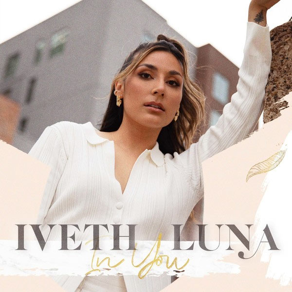 Iveth Luna Debuts New Versions Of 'IN YOU' Today And A Music Video