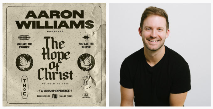 The Worship Initiative's Aaron Williams Shares 'The Hope of Christ'
