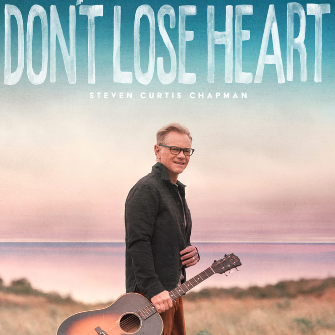 Steven Curtis Chapman Drops Encouraging New Song & Video Today, 'Don't Lose Heart'