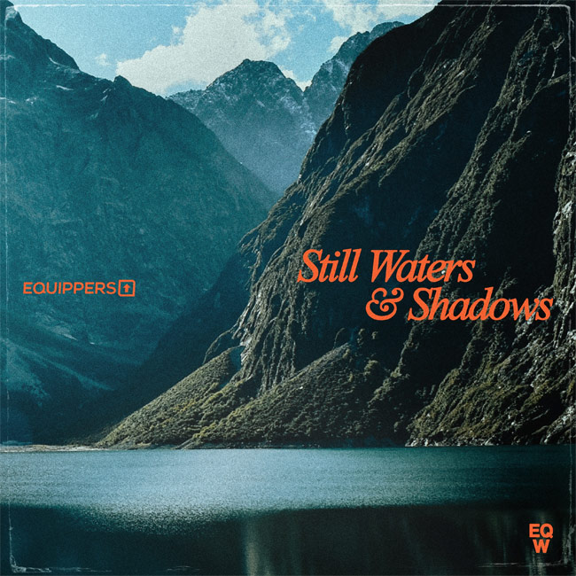 Equippers Worship Begins Pre-orders For New Album, 'Still Waters & Shadows'