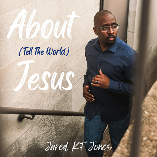 JARED KF JONES Releases Upbeat, Christian-Pop Single, 'About Jesus (Tell The World)'