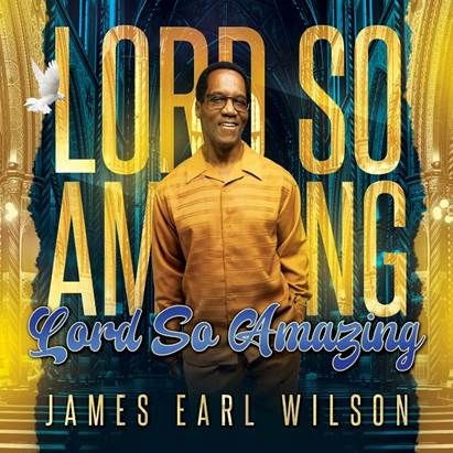 After Addiction, Incarceration and A Supernatural Experience, Gospel Artist James Earl Wilson Gives God Praise In 'Lord So Amazing'