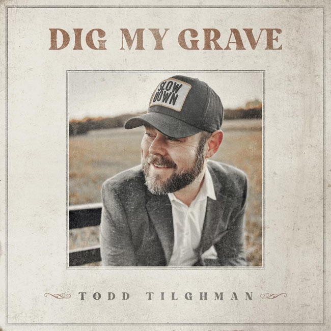 Todd Tilghman Releases Defiantly Redemptive New Single 'Dig My Grave'