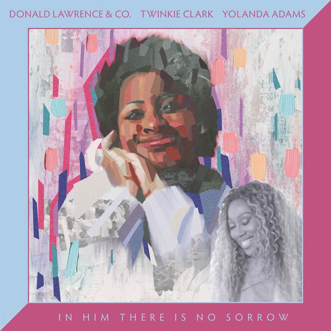 Donald Lawrence, Yolanda Adams, Twinkie Clark Team for New Single, 'In Him There Is No Sorrow'
