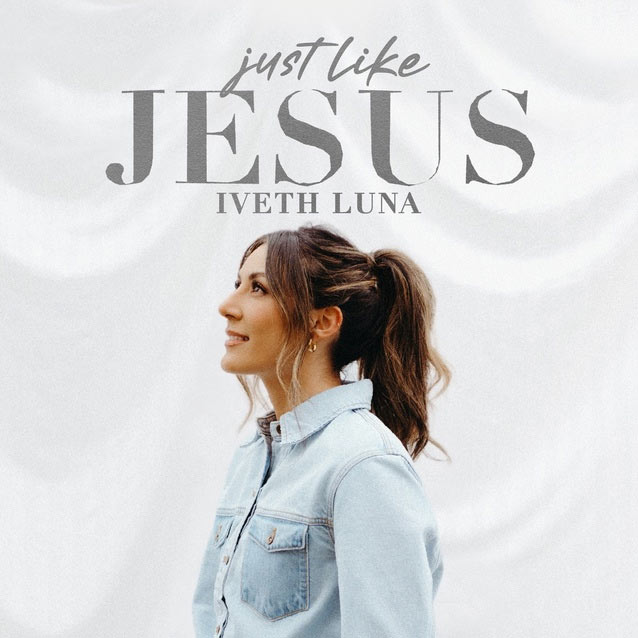 'Just Like Jesus' Arrives Today, The New Song from Iveth Luna