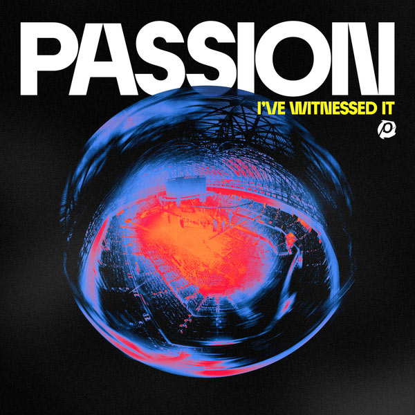 Passion Releases New Album, 'I've Witnessed It,' Today