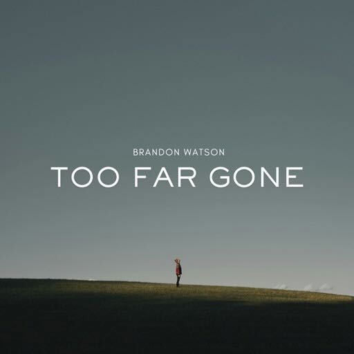 Brandon Watson Announces Highly Anticipated EP, 'Too Far Gone,' Releasing Everywhere This Friday, May 9th