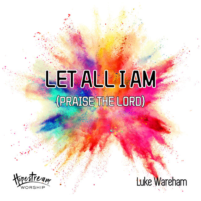 Hopestream Worship and Luke Wareham Release 'Let All I Am (Praise the Lord)'