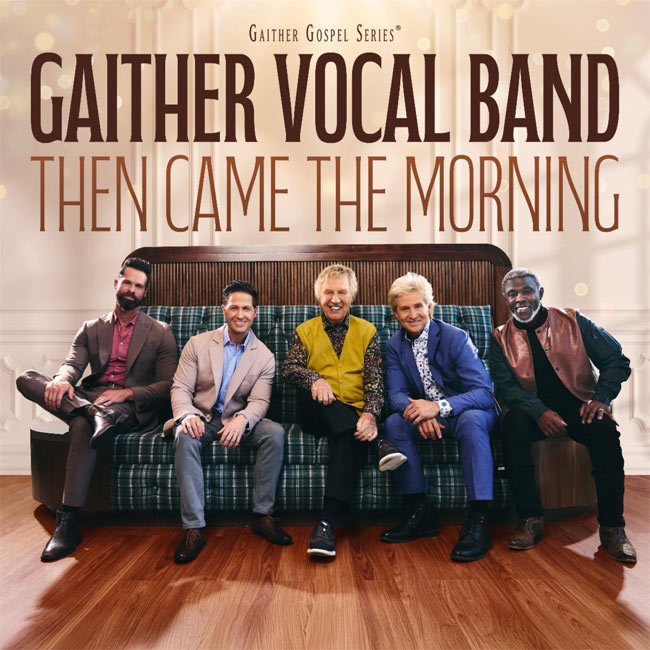 Award-Winning Gaither Vocal Band Offers Bright Beacon of Hope and Harmony on New Album, “Then Came the Morning”