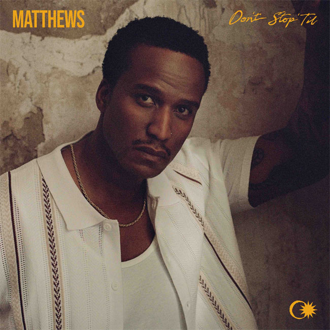New Curb Records Artist MATTHEWS Debuts Soulful Offering 'Don't Stop 'Til,' Out Today (8/29)