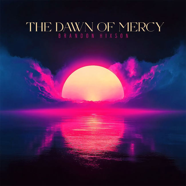 Brandon Hixson Releases The Dawn of Mercy - A Deeply Personal Collection of Worship and Storytelling