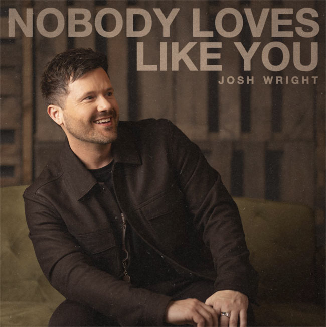 Josh Wright Releases New Song, 'Nobody Loves Like You'