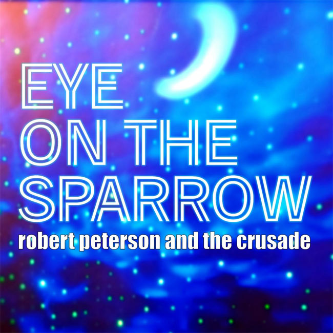 Robert Peterson and the Crusade Releases 'Eye of the Sparrow' to Christian Radio