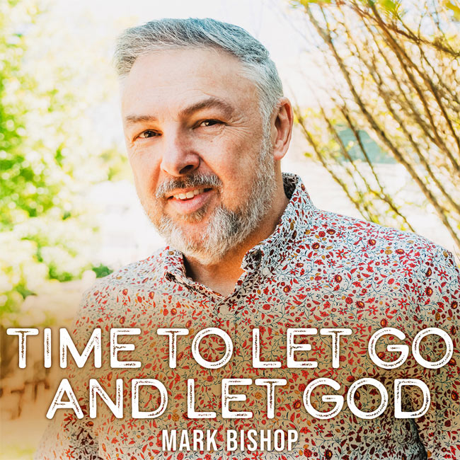 Mark Bishop Releases New Single, 'Time To Let Go and Let God'