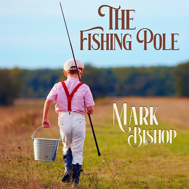 Mark Bishop Releases New Song, 'The Fishing Pole'
