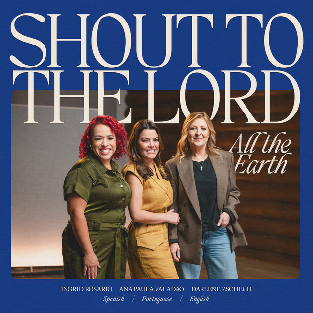 Darlene Zschech Releases 'Shout To The Lord (All The Earth)' with Ana Paula Valad�o and Ingrid Rosario