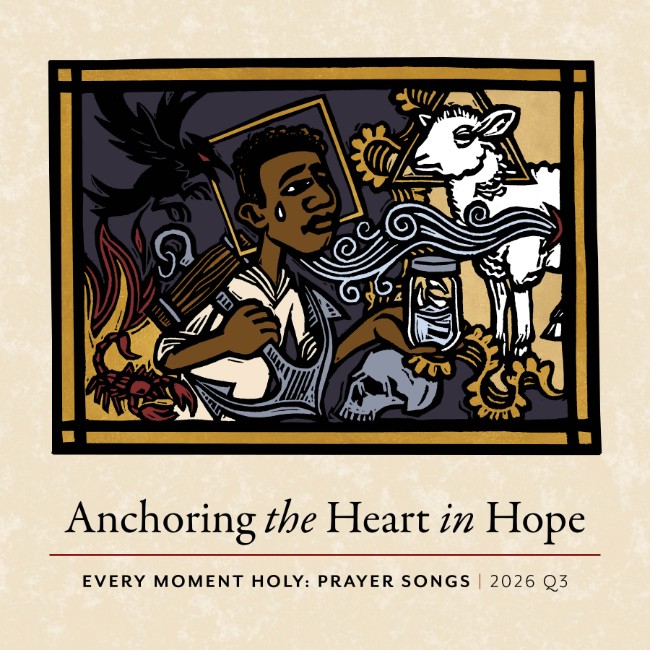 Every Moment Holy: Prayer Songs, 2026 Q3 -- Anchoring the Heart in Hope to Bow August 28