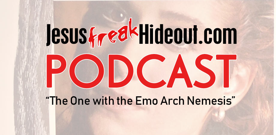 Jesusfreakhideout.com Podcast: The One with the Emo Arch Nemesis