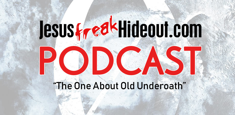 Jesusfreakhideout.com Podcast: The One About Old Underoath