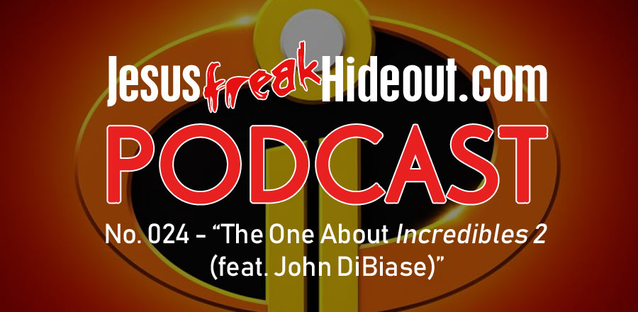 Jesusfreakhideout.com Podcast: The One About Incredibles 2 (feat. John DiBiase)