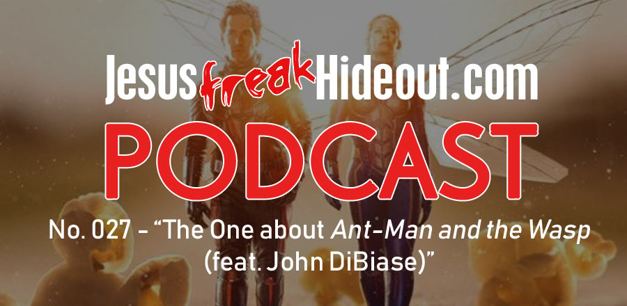 Jesusfreakhideout.com Podcast: The One About Ant-Man and the Wasp (feat. John DiBiase)